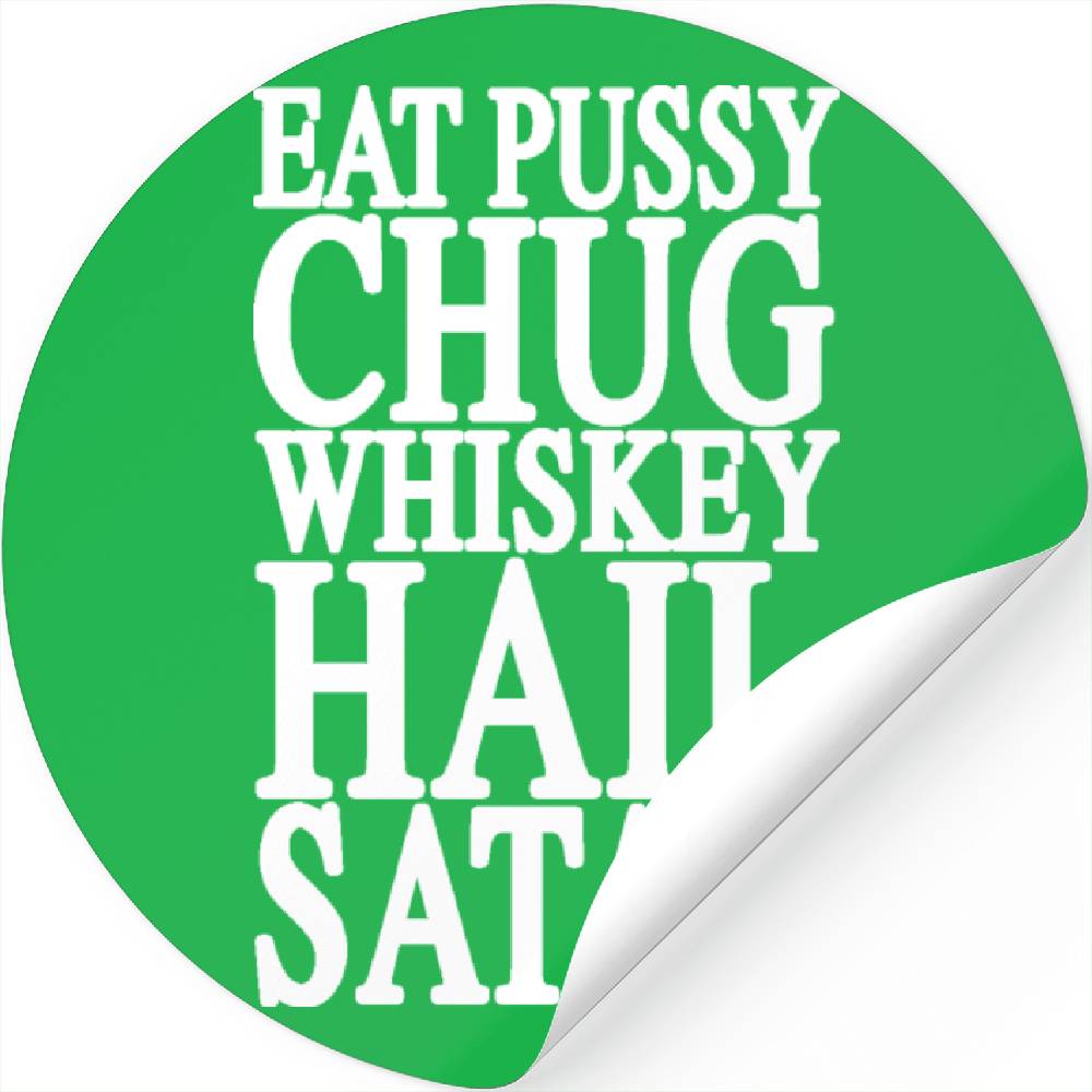 Eat Pussy Chug Whiskey Hail Satan