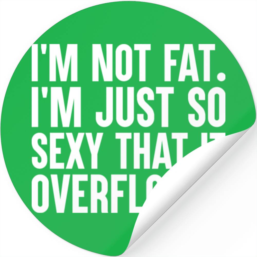 I M NOT FAT I M Just So DAMN SEXY It OVERFLOWS