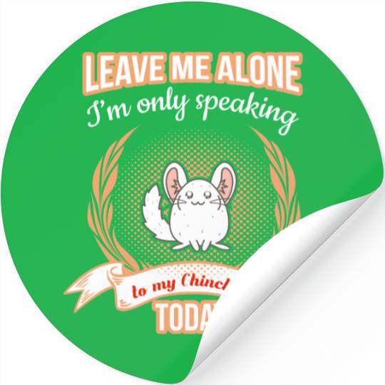 Leave Me Alone Speaking to my Chinchilla T Stickers