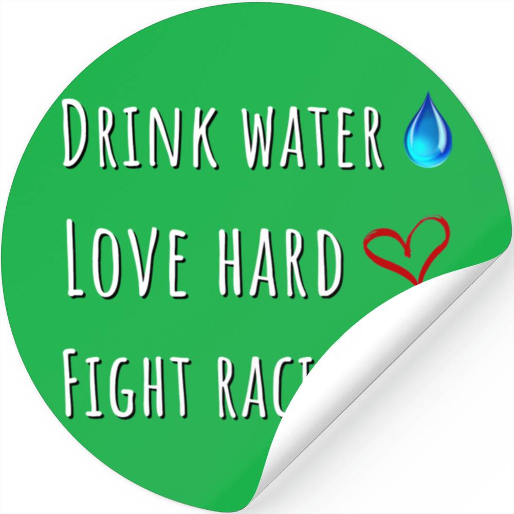 Drink Water Love Hard Fight Racism Race Equality